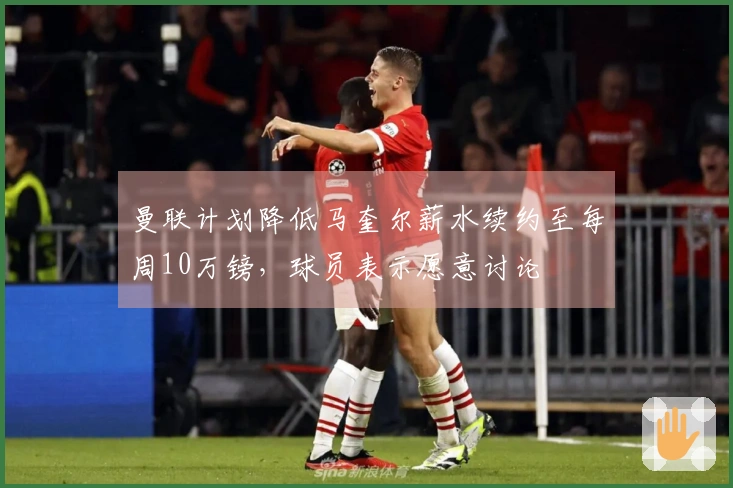 曼联计划降低马奎尔薪水续约至每周10万镑，球员表示愿意讨论