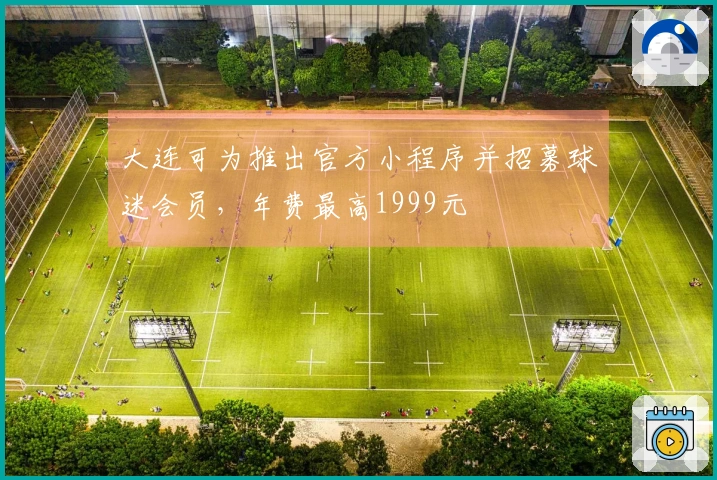 大连可为推出官方小程序并招募球迷会员，年费最高1999元