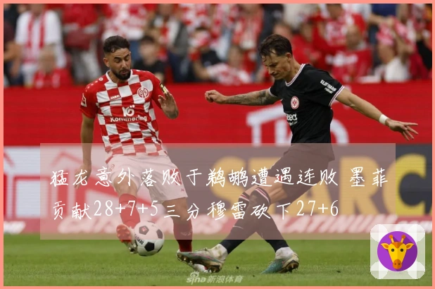 猛龙意外落败于鹈鹕遭遇连败 墨菲贡献28+7+5三分穆雷砍下27+6